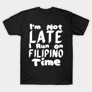 I'm Not Late I Run On Filipino Time T-Shirt